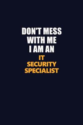 Book cover for Don't Mess With Me Because I Am An IT Security Specialist