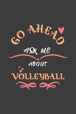 Book cover for Go Ahead Ask Me About Volleyball