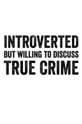 Cover of Introverted but Willing to Discuss True Crime