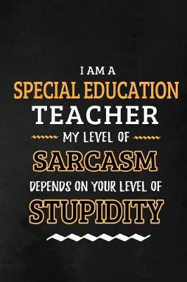 Book cover for Special Education Teacher - My Level of Sarcasm Depends on Your Level