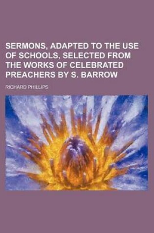 Cover of Sermons, Adapted to the Use of Schools, Selected from the Works of Celebrated Preachers by S. Barrow