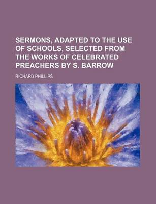 Book cover for Sermons, Adapted to the Use of Schools, Selected from the Works of Celebrated Preachers by S. Barrow