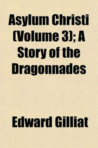 Cover of Asylum Christi (Volume 3); A Story of the Dragonnades