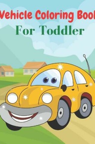 Cover of Vehicle Coloring Book For Toddler