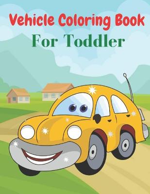 Book cover for Vehicle Coloring Book For Toddler