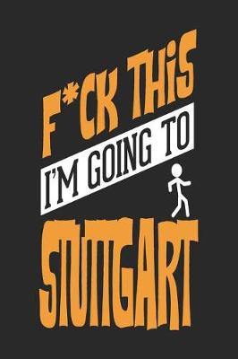 Book cover for F*CK THIS I'M GOING TO Stuttgart