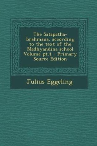 Cover of Satapatha-Brahmana, According to the Text of the Madhyandina School Volume PT.4