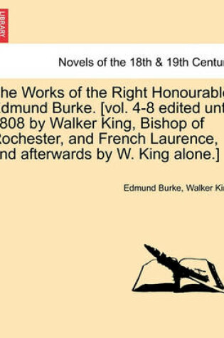 Cover of The Works of the Right Honourable Edmund Burke. [Vol. 4-8 Edited Until 1808 by Walker King, Bishop of Rochester, and French Laurence, and Afterwards b