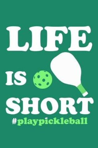 Cover of Life Is Short #playpickleball