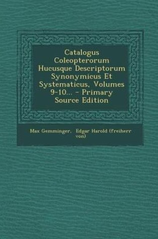 Cover of Catalogus Coleopterorum Hucusque Descriptorum Synonymicus Et Systematicus, Volumes 9-10... - Primary Source Edition