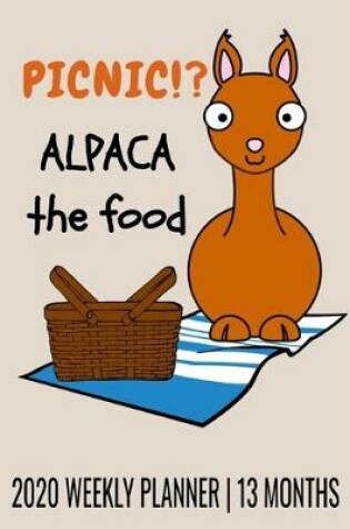 Cover of Picnic!? Alpaca The Food - 2020 Weekly Planner - 13 Months