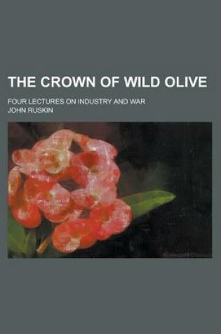 Cover of The Crown of Wild Olive; Four Lectures on Industry and War