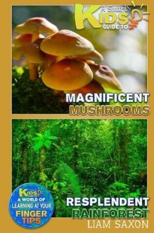 Cover of A Smart Kids Guide to Magnificent Mushrooms and Resplendent Rainforests