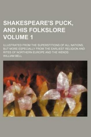 Cover of Shakespeare's Puck, and His Folkslore Volume 1; Illustrated from the Superstitions of All Nations, But More Especially from the Earliest Religion and Rites of Northern Europe and the Wends