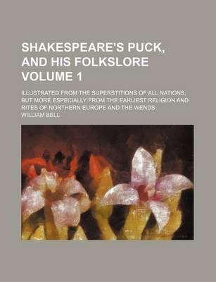 Book cover for Shakespeare's Puck, and His Folkslore Volume 1; Illustrated from the Superstitions of All Nations, But More Especially from the Earliest Religion and Rites of Northern Europe and the Wends