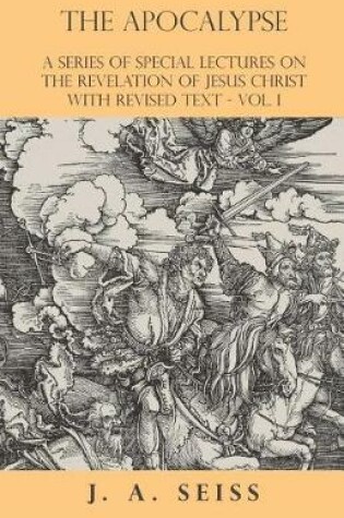 Cover of The Apocalypse - A Series of Special Lectures on the Revelation of Jesus Christ with Revised Text - Vol. I