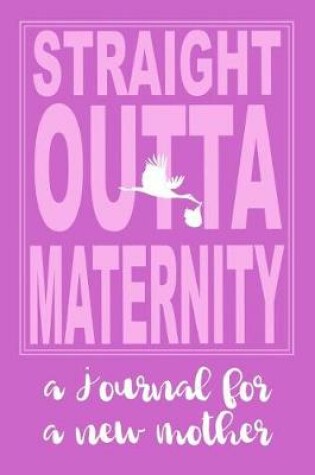 Cover of Straight Outta Maternity New Mom Journal Pink