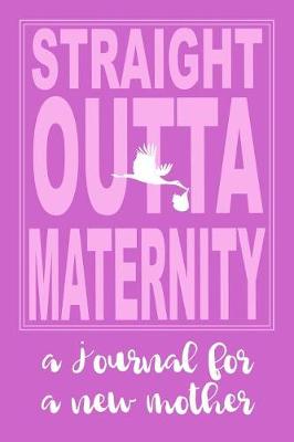 Book cover for Straight Outta Maternity New Mom Journal Pink