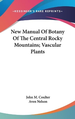 Book cover for New Manual Of Botany Of The Central Rocky Mountains; Vascular Plants