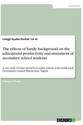 Cover of The effects of family background on the educational productivity and attainment of secondary school students