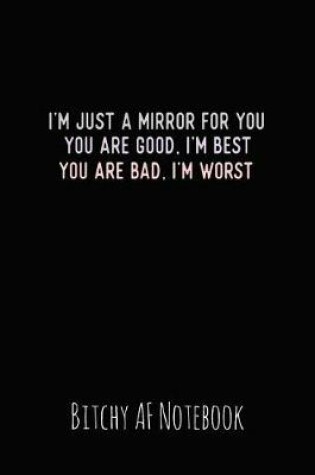 Cover of I'm Just a Mirror for You You Are Good, I'm Best You Are Bad, I'm Worst
