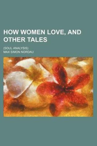 Cover of How Women Love, and Other Tales; (Soul Analysis)