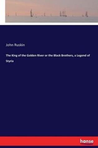 Cover of The King of the Golden River or the Black Brothers, a Legend of Styria