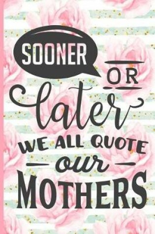 Cover of Sooner or Later We All Quote Our Mothers