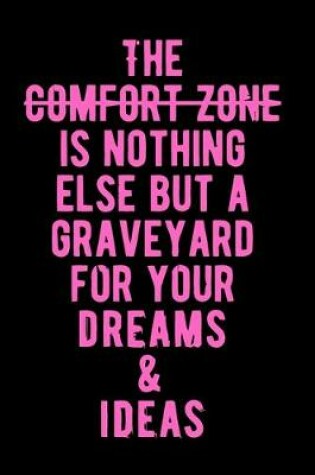 Cover of The Comfort Zone is Nothing Else But A Graveyard For Your Dreams & Ideas