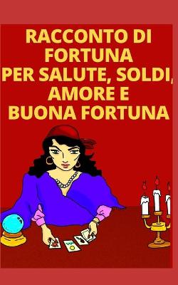 Cover of Racconto Di Fortuna Per Salute, Soldi, Amore E Buona Fortuna