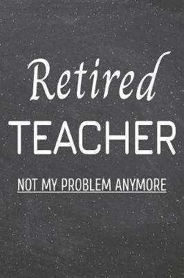 Book cover for Retired Teacher Not My Problem Anymore