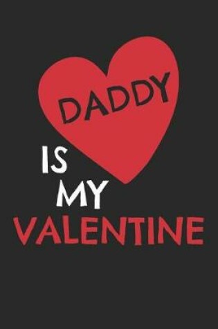 Cover of Valentine's Day Notebook - Kids Daddy Is My Valentine Cute Valentine's Day Gift For Kids - Valentine's Day Journal