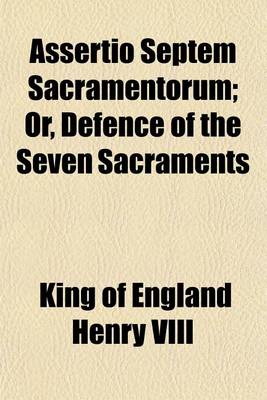 Book cover for Assertio Septem Sacramentorum; Or, Defence of the Seven Sacraments