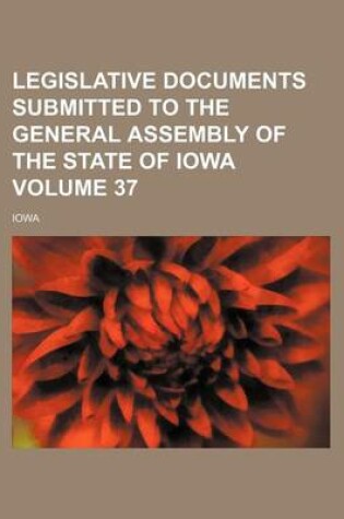 Cover of Legislative Documents Submitted to the General Assembly of the State of Iowa Volume 37