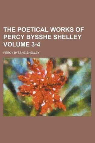 Cover of The Poetical Works of Percy Bysshe Shelley Volume 3-4