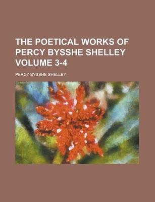 Book cover for The Poetical Works of Percy Bysshe Shelley Volume 3-4