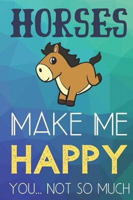 Book cover for Horses Make Me Happy You Not So Much