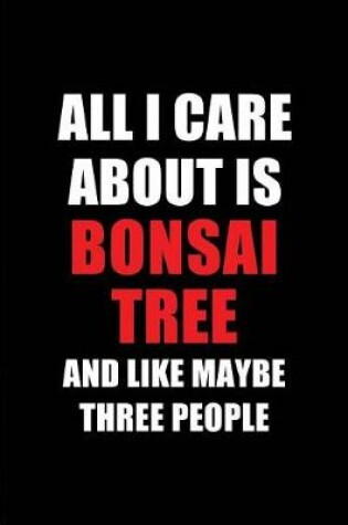 Cover of All I Care about Is Bonsai Tree and Like Maybe Three People