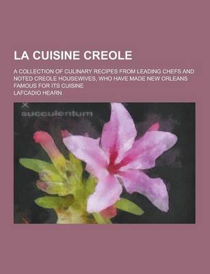 Book cover for La Cuisine Creole; A Collection of Culinary Recipes from Leading Chefs and Noted Creole Housewives, Who Have Made New Orleans Famous for Its Cuisine