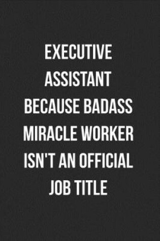 Cover of Executive Assistant Because Badass Miracle Worker Isn't An Official Job Title