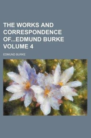 Cover of The Works and Correspondence Ofedmund Burke Volume 4