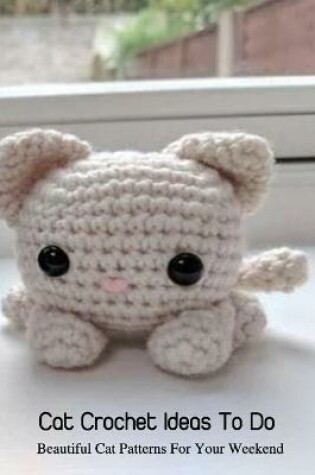 Cover of Cat Crochet Ideas To Do