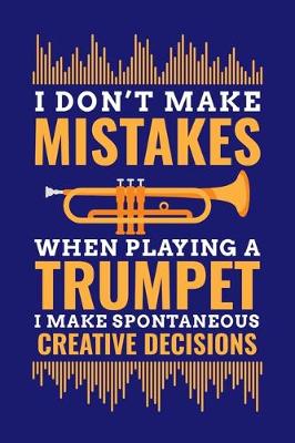 Book cover for Don't Make Mistakes When Playing A Trumpet I Make Spontaneous Creative Decisions