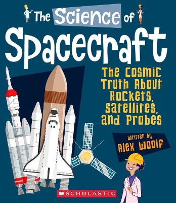 Book cover for The Science of Spacecraft: The Cosmic Truth about Rockets, Satellites, and Probes (the Science of Engineering)