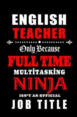 Book cover for English Teacher Only Because Full Time Multitasking Ninja Isn't An Official Job Title