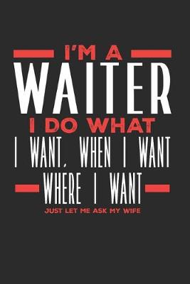 Book cover for I'm a Waiter I Do What I Want, When I Want, Where I Want. Just Let Me Ask My Wife