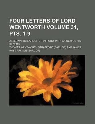 Book cover for Four Letters of Lord Wentworth Volume 31, Pts. 1-9; Afterwards Earl of Strafford, with a Poem on His Illness