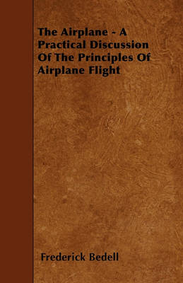 Book cover for The Airplane - A Practical Discussion Of The Principles Of Airplane Flight