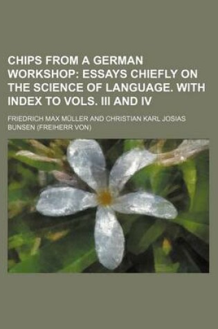 Cover of Chips from a German Workshop; Essays Chiefly on the Science of Language. with Index to Vols. III and IV