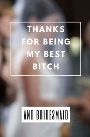 Cover of Thanks For Being My Best Bitch And Bridesmaid